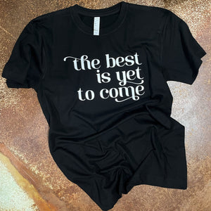 The Best Is Yet To Come Tee